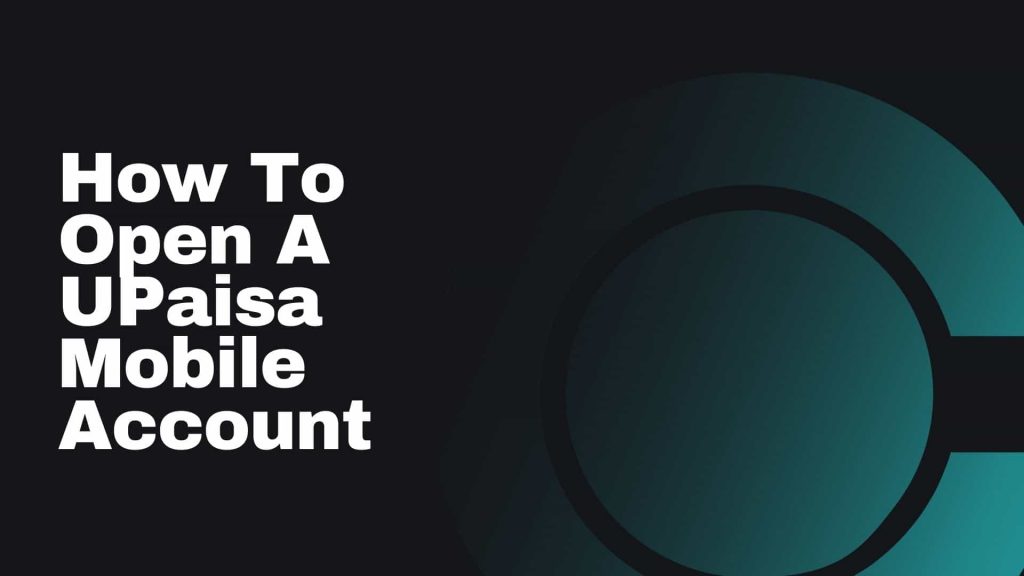 How To Open A UPaisa Mobile Account Free Online